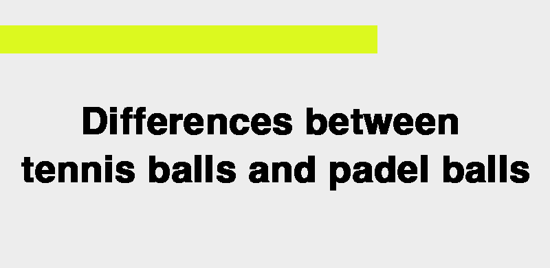 Differences between tennis balls and padel balls.