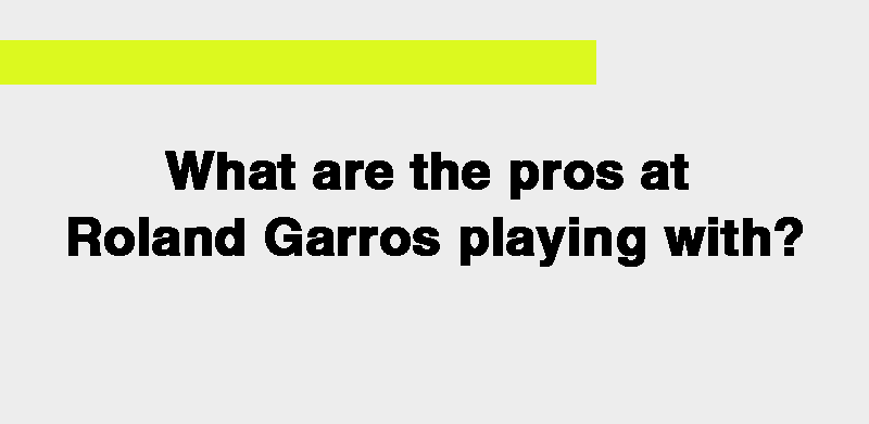 What are the pros at Roland Garros playing with?